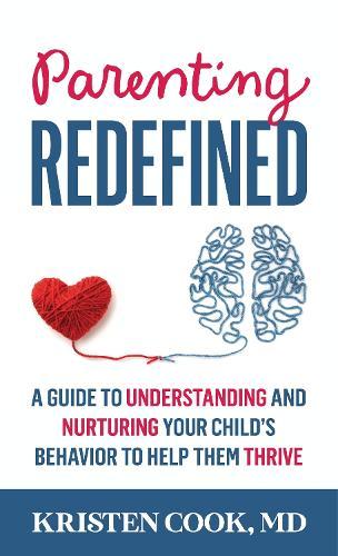 Parenting Redefined: A Guide to Understanding and Nurturing Your Child's Behavior to Help Them Thrive