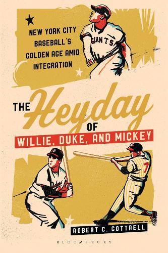 The Heyday of Willie, Duke, and Mickey: New York City Baseball's Golden Age amid Integration