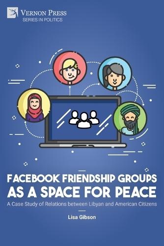 Facebook Friendship Groups as a Space for Peace: A Case Study of Relations between Libyan and American Citizens