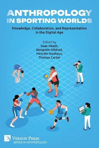 Anthropology in Sporting Worlds: Knowledge, Collaboration, and Representation in the Digital Age
