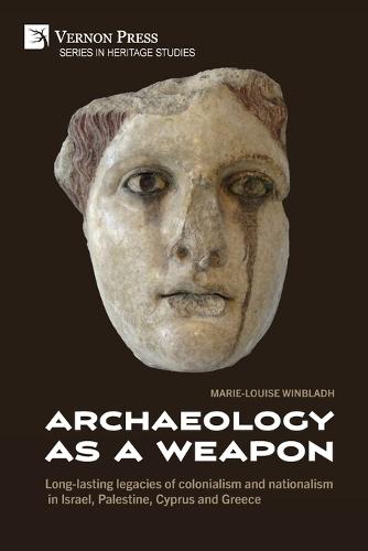Archaeology as a Weapon: Long-lasting legacies of colonialism and nationalism in Israel, Palestine, Cyprus and Greece