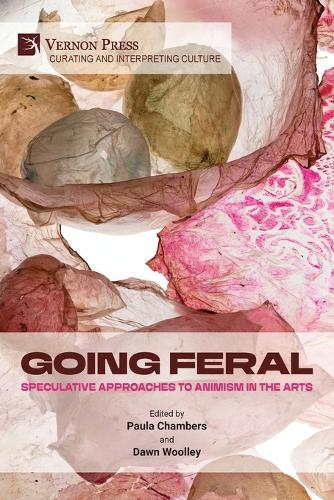 Going Feral: Speculative Approaches to Animism in the Arts