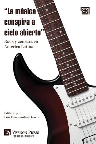 ""La música conspira a cielo abierto: "" Rock y censura en América Latina