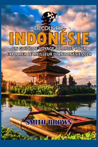 D�couvrir Indon�sie: Un Guide de Voyage Complet Pour Explorer Le Meilleur de Indon�sie 2024