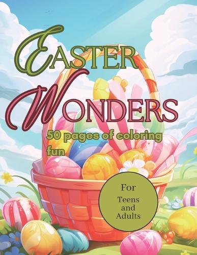 Easter Wonders Coloring Book: 50 pages of coloring fun for teens and adults