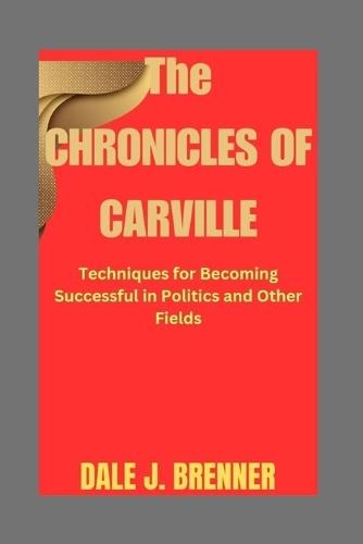 The Chronicles of Carville: Techniques for Becoming Successful in Politics and Other Fields
