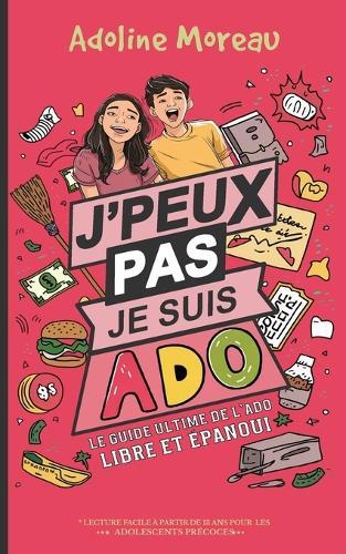 J'Peux Pas Je Suis ADO: Le Guide Ultime de l'Adolescent Libre et Épanoui pour Atteindre l'Autonomie.