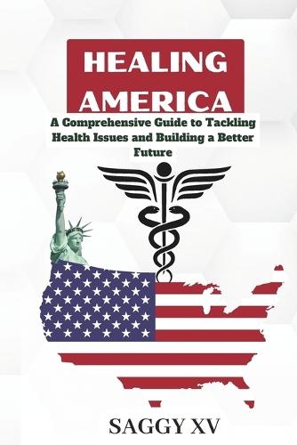 Healing America A Comprehensive Guide to Tackling Health Issues and Building a Better Future