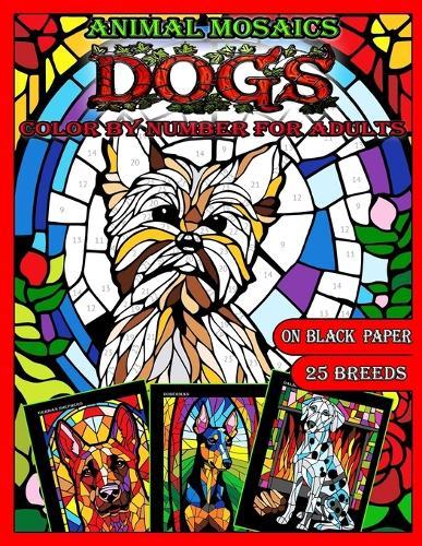 Mosaic Animals: Dogs: Color by Number for Adults: Stained Glass Activity Coloring Pages with Dazzling Dogs, Color Quest on Black Paper, Puzzle Activities for Relaxation and Stress Relief Black Background