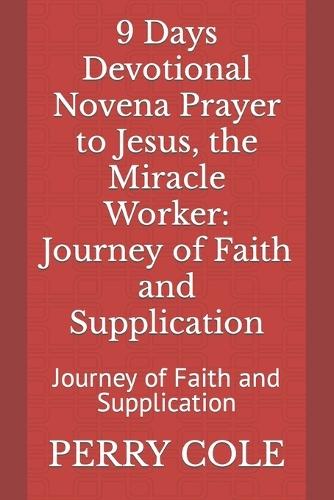9 Days Devotional Novena Prayer to Jesus, the Miracle Worker: Journey of Faith and Supplication: Journey of Faith and Supplication