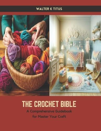 The Crochet Bible: A Comprehensive Guidebook for Master Your Craft