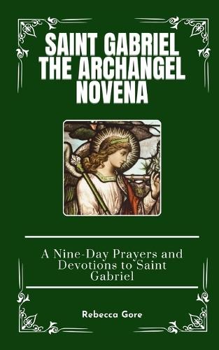 Saint Gabriel The Archangel Novena: A Nine-Day Prayers and Devotions to Saint Gabriel