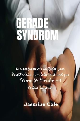 Gerade Syndrom: Ein umfassender Leitfaden zum Verst�ndnis, zum Leben mit und zur F�rsorge f�r Menschen mit Rechtes Syndrom