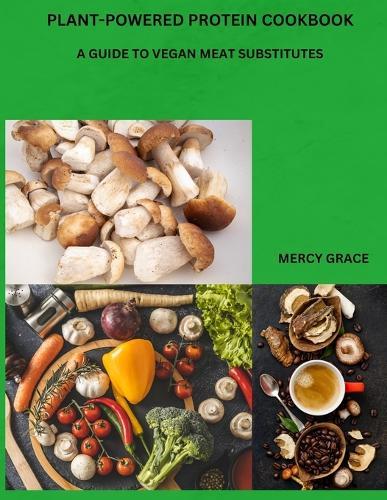 Plant-Powered Protein Cookbook: A Guide to Vegan Meat Substitutes
