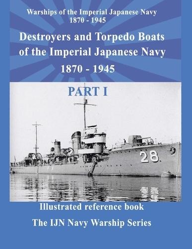 Destroyers and Torpedo boats of the Imperial Japanese Navy 1870 - 1945 Part 1: Destroyers and Torpedo boats of the Imperial Japanese Navy 1870 - 1945 Part 1