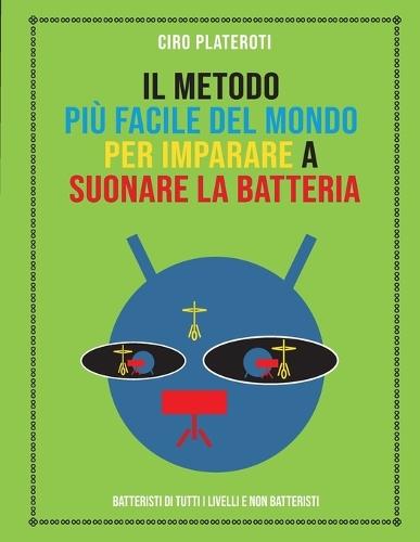 Il Metodo Più Facile del Mondo Per Imparare a Suonare La Batteria: Batteristi di tutti i livelli e non batteristi
