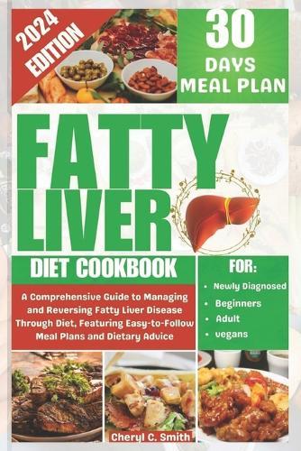 Fatty Liver Diet Cookbook: A Comprehensive Guide to Managing and Reversing Fatty Liver Disease Through Diet, Featuring Easy-to-Follow Meal Plans and Dietary Advice