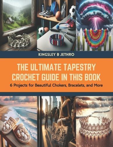 The Ultimate Tapestry Crochet Guide in this Book: 6 Projects for Beautiful Chokers, Bracelets, and More