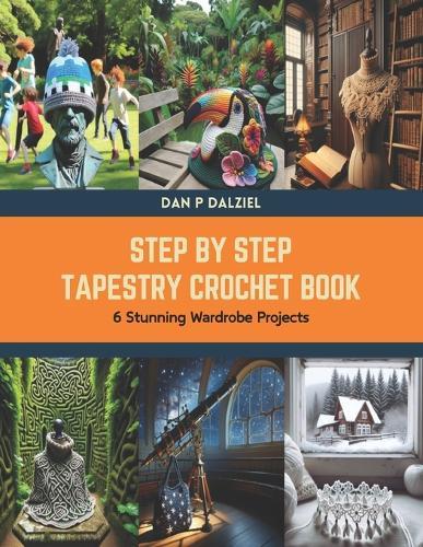 Step by Step Tapestry Crochet Book: 6 Stunning Wardrobe Projects