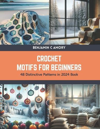Crochet Motifs for Beginners: 48 Distinctive Patterns in 2024 Book