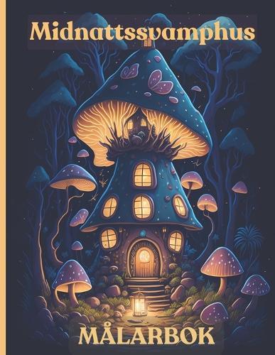 Midnattssvamphus Målarbok: 50 unika sidor för stresslindring och avslappning av Fantasy Midnight svamphus, stugor och växter för kvinnor och vuxna