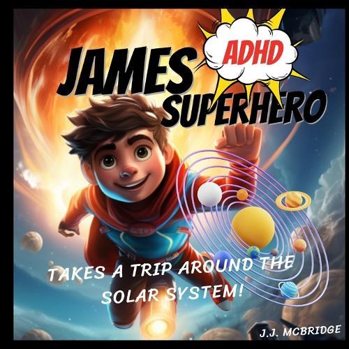 James the ADHD Superhero Takes a Trip Around The Solar System: An ADHD Superpower Book