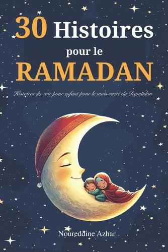 30 Histoires pour le Ramadan: Histoires du soir pour enfants pour le mois sacré du Ramadan