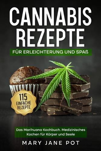 Cannabis Rezepte, Das Marihuana Kochbuch, Medizinisches Kochen für Körper und Seele: 115 einfache Rezepte. Für Erleichterung und Spaß.