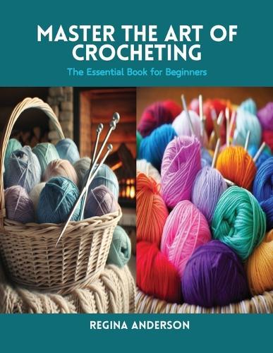 Master the Art of Crocheting: The Essential Book for Beginners
