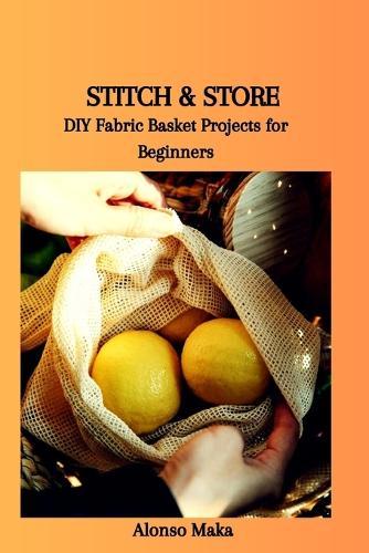 Stitch & Store: DIY Fabric Basket Projects for Beginners