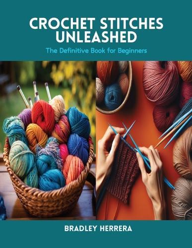 Crochet Stitches Unleashed: The Definitive Book for Beginners