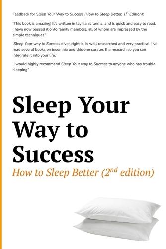 Sleep Your Way to Success - How to Sleep Better (2nd Edition): Sleep for Health. Sleep for Wealth. 40+ tips to beat insomnia.