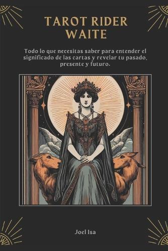 Tarot Rider Waite: una guía completa: Todo lo que necesitas saber para entender el significado de las cartas y revelar tu pasado, presente y futuro.