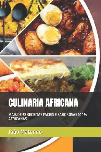 Culinaria Africana: Mais de 52 Receitas Faceis E Saborosas 100% Africanas