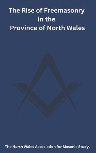 The Rise of Freemasonry in the Province of North Wales