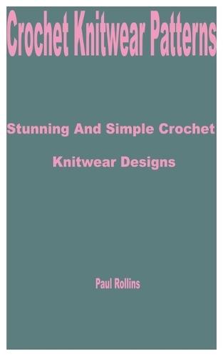 Crochet Knitwear Patterns: Stunning and Simple Crochet Knitwear Designs