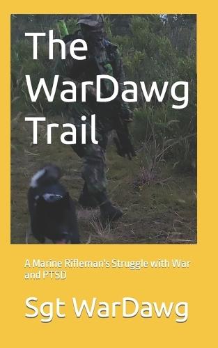 The WarDawg Trail: A Marine Rifleman's Struggle with War and PTSD