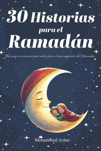 30 Historias para el Ramadán: Historias nocturnas para niños para el mes sagrado del Ramadán