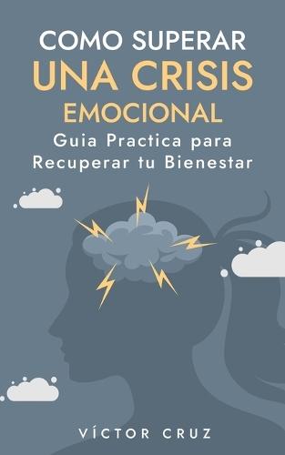 Como Superar una Crisis Emocional: Guia Practica para Recuperar tu Bienestar