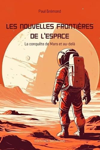 Les nouvelles fronti�res de l'espace: La conqu�te de Mars et au-del�