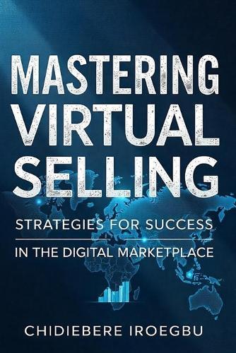 Mastering Virtual Selling: Strategies for Success in the Digital Marketplace