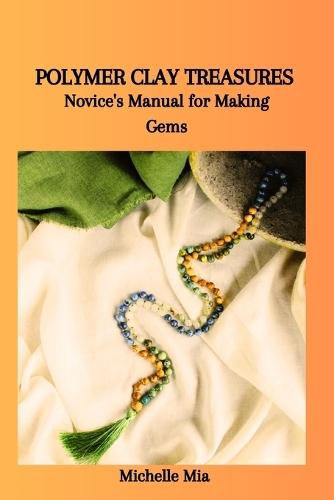 Polymer Clay Treasures: Novice's Manual for Making Gems