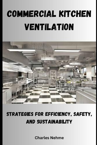 Commercial Kitchen Ventilation: Strategies for Efficiency, Safety, and Sustainability