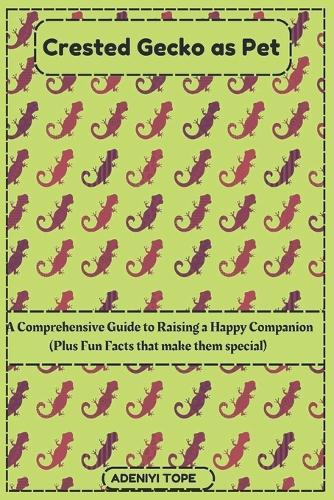 Crested Gecko As Pet: A Comprehensive Guide to Raising a Happy Companion, Its Care & More (Plus Fun Facts that make them special)