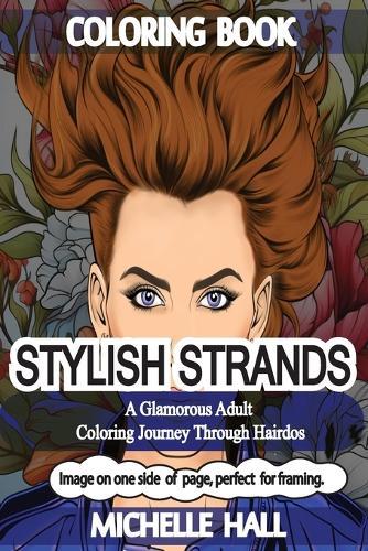 Stylish Strands: A Glamorous Adult Coloring Journey through Hairdos: Reduce overthinking* increase Mindfulness* Adult coloring*Relaxation**Reduce stress