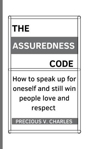 The Assuredness Code: How to speak up for oneself and still win people love and respect
