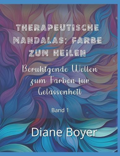 Therapeutische Mandalas: Farbe zum Heilen: Beruhigende Wellen zum Färben für Gelassenheit