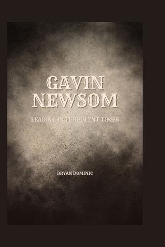 Gavin Newsom: Leading in Turbulent Times