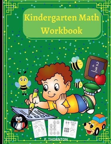 Kindergarten Math Workbook: For Kindergarten and Preschool Kids Learning The Numbers, Matching Activities, Basic Math, Shapes And Tracing . For Kids Ages 3-5 for Self Study & Home school
