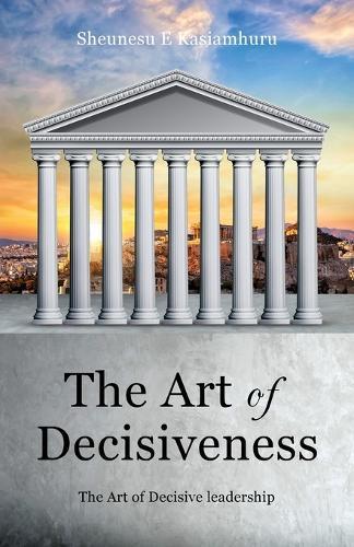 The Art of Decisiveness: The Art of Decisive Leadership